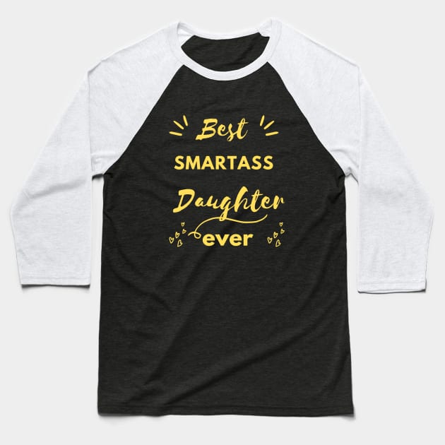 best smartass daughter evere , funny daughter gift idea , funny quote for daughter Baseball T-Shirt by flooky